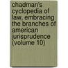 Chadman's Cyclopedia of Law, Embracing the Branches of American Jurisprudence (Volume 10) door Chadman