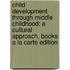 Child Development Through Middle Childhood: A Cultural Approach, Books a la Carte Edition