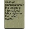 Clash of Globalizations?: The Politics of International Labor Rights in the United States door Thomas Greven
