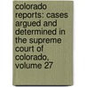 Colorado Reports: Cases Argued and Determined in the Supreme Court of Colorado, Volume 27 door Court Colorado. Supre