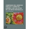 Compendio del Derecho P Blico y Comun de Espa A, O de Las Leyes de Las Siete Partidas (3) door Vicente Vizcaino P. Rez