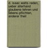 D. Isaac Watts Reden, ueber allerhand Glaubens-lehren und Lebens-Pflichten, Anderer Theil door Isaac Watts