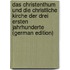Das Christenthum Und Die Christliche Kirche Der Drei Ersten Jahrhunderte (German Edition)