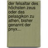 Der Felsaltar Des Höchsten Zeus Oder Das Pelasgikon Zu Athen, Bisher Genannt Der Pnyx... door Friedrich Gott Welcker