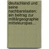 Deutschland Und Seine Nachbarstaaten: Ein Beitrag Zur Militärgeographie Mitteleuropas... door Franz Gemmingen Von Massenbach