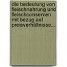 Die Bedeutung Von Fleischnahrung Und Fleischconserven Mit Bezug Auf Preisverhältnisse... door Franz Hofmann