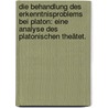 Die Behandlung des Erkenntnisproblems bei Platon: Eine Analyse des platonischen Theätet. by Stoelzel Ernst
