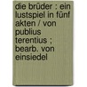 Die Brüder : ein Lustspiel in fünf Akten / von Publius Terentius ; bearb. von Einsiedel door Einsiedel Terence