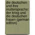 Die Deutschen Und Ihre Muttersprache: Der Krieg Und Die Deutschen Frauen (German Edition)