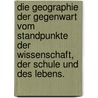 Die Geographie der Gegenwart vom Standpunkte der Wissenschaft, der Schule und des Lebens. door J.S. Gerster