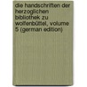 Die Handschriften Der Herzoglichen Bibliothek Zu Wolfenbüttel, Volume 5 (German Edition) door Milchsack Gustav