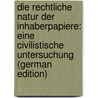 Die Rechtliche Natur Der Inhaberpapiere: Eine Civilistische Untersuchung (German Edition) by Unger Joseph