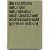 Die Rechtliche Natur Der Naturalisation Nach Deutschem Reichsstaatsrecht (German Edition) door Baumhögger Max