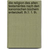 Die Religion des Alten Testamentes nach den kanonischen Büchern entwickelt. Th.1: 1. Th. door Vatke Wilhelm