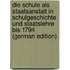 Die Schule Als Staatsanstalt in Schulgeschichte Und Staatslehre Bis 1794 (German Edition)