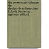 Die Verkehrsverhältnisse Der Deutsch-Brasilianischen Kolonie Blumenau . (German Edition) by Alexander Wettstein Karl