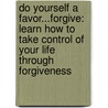 Do Yourself a Favor...Forgive: Learn How to Take Control of Your Life Through Forgiveness door Joyce Meyer