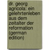 Dr. Georg Agricola: Ein Gelehrtenleben Aus Dem Zeitalter Der Reformation (German Edition) door Hofmann Reinhold