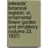 Edwards' Botanical Register, Or, Ornamental Flower-Garden and Shrubbery (Volume 23, 1837)