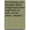 Einrichtung Und Disciplin Eines Eidgenössischen Regiments Zu Fuss Und Zu Pferd, Volume 1 door Johann Heinrich Wirz