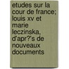 Etudes Sur La Cour De France; Louis Xv Et Marie Leczinska, D'apr?'s De Nouveaux Documents door Pierre De Nolhac