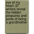 Eye Of My Heart: 27 Writers Reveal The Hidden Pleasures And Perils Of Being A Grandmother
