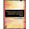 Familiar Lectures on Botany, Explaining the Structure, Classification, and Uses of Plants door Almira H. Lincoln