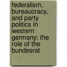 Federalism, Bureaucracy, and Party Politics in Western Germany: The Role of the Bundesrat door Edward L. Pinney
