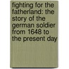 Fighting For The Fatherland: The Story Of The German Soldier From 1648 To The Present Day door Richard Holmes