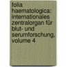 Folia Haematologica: Internationales Zentralorgan Für Blut- Und Serumforschung, Volume 4 by Unknown