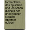 Formenlehre Des Epischen Und Ionischen Dialects Der Griechischen Sprache (German Edition) by Gustav Pinzger