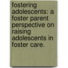 Fostering Adolescents: A Foster Parent Perspective on Raising Adolescents in Foster Care. door William Caine Bell