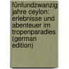 Fünfundzwanzig Jahre Ceylon: Erlebnisse Und Abenteuer Im Tropenparadies (German Edition) door Hagenbeck John