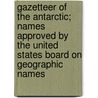 Gazetteer of the Antarctic; Names Approved by the United States Board on Geographic Names door United States Board on Geographic Names