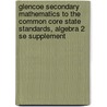 Glencoe Secondary Mathematics to the Common Core State Standards, Algebra 2 Se Supplement by McGraw-Hill
