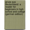 Gruss Aus Deutschland: A Reader for Beginners in High School and College (German Edition) by Homer Holzwarth Charles