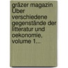 Gräzer Magazin Über Verschiedene Gegenstände Der Litteratur Und Oekonomie, Volume 1... door Onbekend