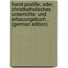 Hand-Postille; Oder, Christkatholisches Unterrichts- Und Erbauungsbuch . (German Edition) by Goffine Leonard