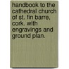 Handbook to the Cathedral Church of St. Fin Barre, Cork. With engravings and ground plan. door Richard Caulfield