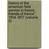 History of the American Field Service in France, Friends of France", 1914-1917 (Volume 3) door James William Davenport Seymour