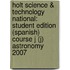 Holt Science & Technology National: Student Edition (Spanish) Course J (J) Astronomy 2007