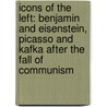Icons of the Left: Benjamin and Eisenstein, Picasso and Kafka After the Fall of Communism by Otto K. Werckmeister