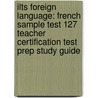 Ilts Foreign Language: French Sample Test 127 Teacher Certification Test Prep Study Guide door Sharon Wynne
