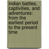 Indian Battles, Captivities, and Adventures: from the Earliest Period to the Present Time by John Frost
