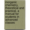 Inorganic Chemistry, Theoretical and Practical. a Manual for Students in Advanced Classes by William Jago