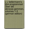 J. J. Bellermann's Drei Programmen Über Die Abraxas-Gemmen, Volumes 1-3 (German Edition) door Joachim Bellermann Johann