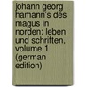 Johann Georg Hamann's Des Magus in Norden: Leben Und Schriften, Volume 1 (German Edition) by Georg Hamann Johann