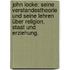 John Locke: Seine Verstandestheorie und seine Lehren über Religion, Staat und Erziehung.