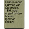 Kaiserin Maria Ludovica Von Österreich, 1816: Nach Ungedruckten Briefen (German Edition) door Guglia Eugen