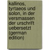 Kallinos, Tyrtaeos Und Solon, in Der Versmassen Der Urschrift Uebersetzt (German Edition) door Seidenadel Karl